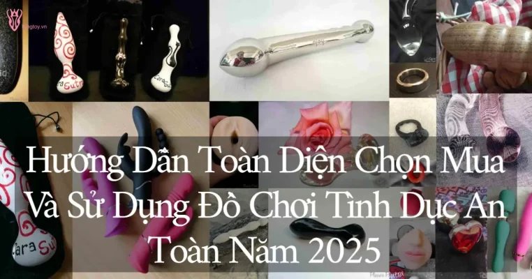 Đồ chơi tình dục đa dạng và hướng dẫn sử dụng an toàn năm 2025