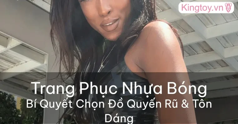 Cách chọn trang phục nhựa bóng quyến rũ và tôn dáng