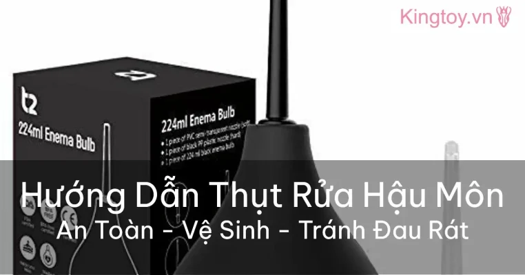 Cách sử dụng dụng cụ thụt rửa hậu môn an toàn đúng kỹ thuật