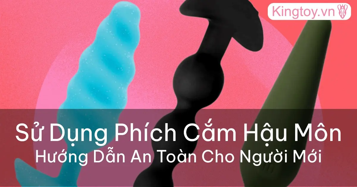 Hướng dẫn cách sử dụng phích cắm hậu môn an toàn và không đau