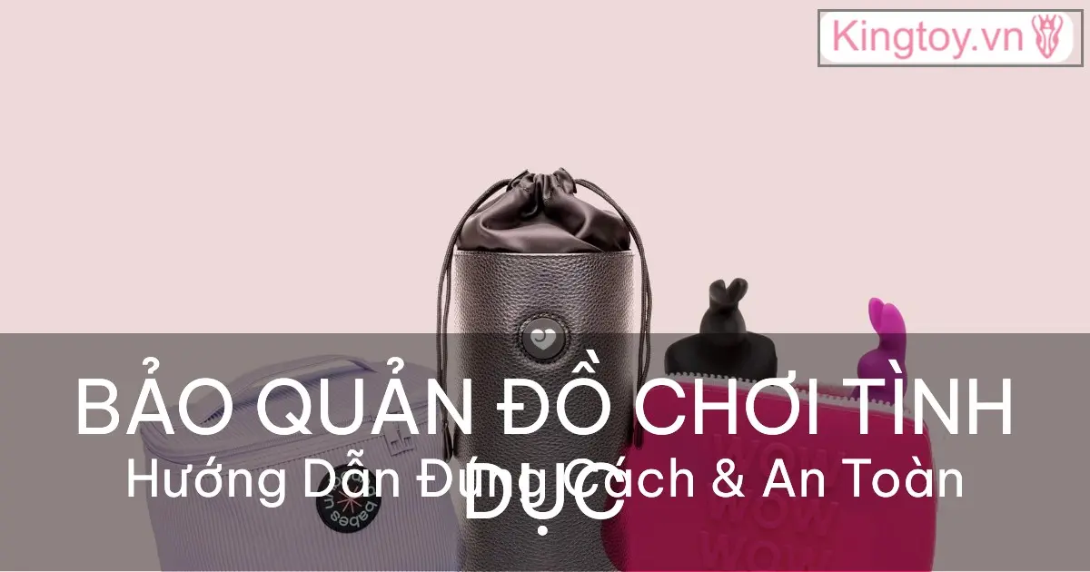 bảo quản đồ chơi tình dục đúng cách an toàn