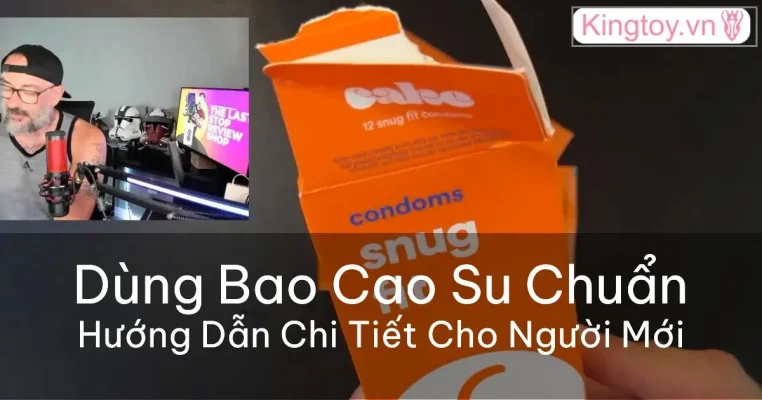 Hướng dẫn dùng bao cao su an toàn cho người mới bắt đầu