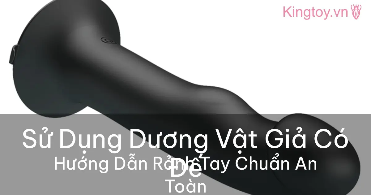 Cách sử dụng dương vật giả có đế hút dính an toàn hiệu quả