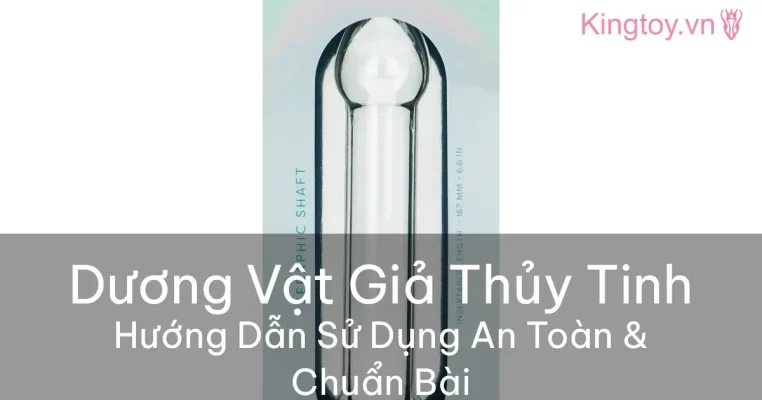 Hướng dẫn sử dụng dương vật giả thủy tinh kim loại an toàn