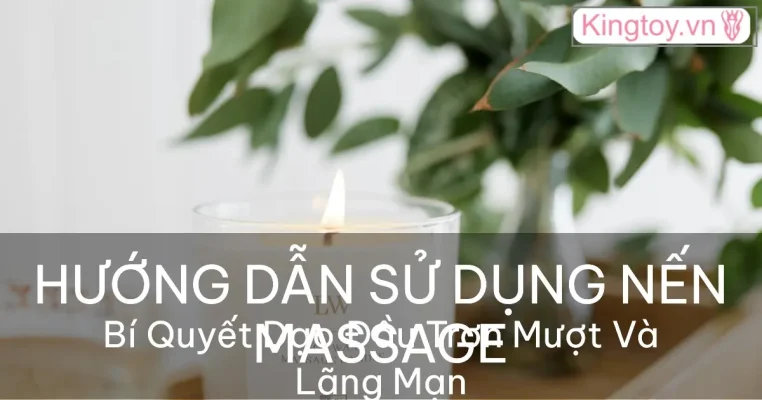 Hướng dẫn sử dụng nến massage an toàn và hiệu quả cho cặp đôi