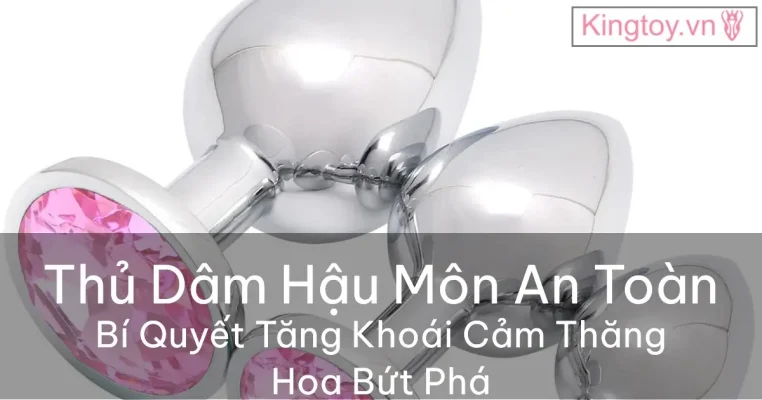 Cẩm nang hướng dẫn thủ dâm hậu môn an toàn và tăng khoái cảm