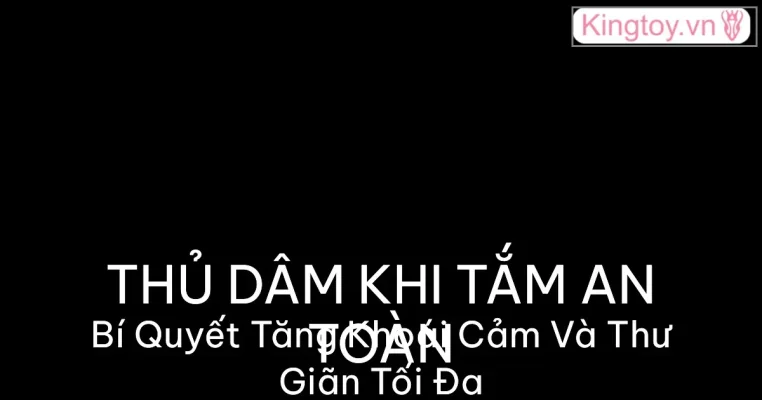 Hướng dẫn thủ dâm khi tắm an toàn và thư giãn