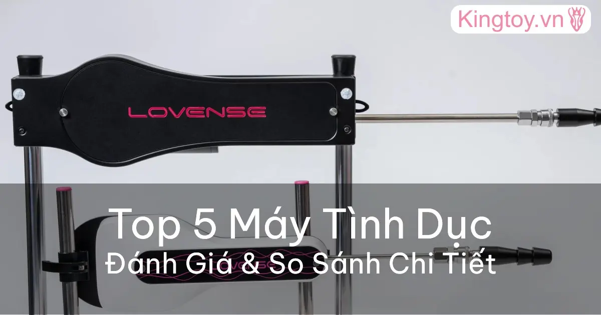 Top 5 Máy Tình Dục Tốt Nhất: Đánh Giá & So Sánh Top 5 máy tình dục chất lượng cao giúp thăng hoa cảm xúc